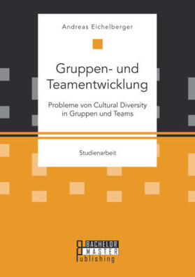 Eichelberger |  Gruppen- und Teamentwicklung: Probleme von Cultural Diversity in Gruppen und Teams | Buch |  Sack Fachmedien