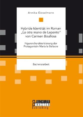 Gieselmann |  Hybride Identität im Roman ¿La otra mano de Lepanto¿ von Carmen Boullosa. Figurencharakterisierung der Protagonistin María la Bailaora | Buch |  Sack Fachmedien