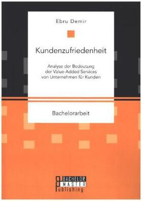 Demir |  Kundenzufriedenheit: Analyse der Bedeutung der Value-Added Services von Unternehmen für Kunden | Buch |  Sack Fachmedien