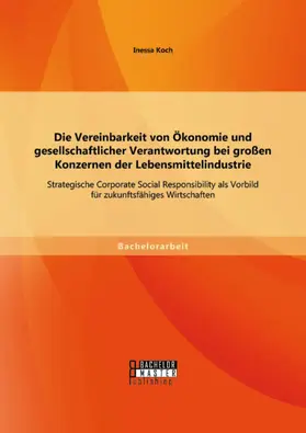 Koch |  Die Vereinbarkeit von Ökonomie und gesellschaftlicher Verantwortung bei großen Konzernen der Lebensmittelindustrie: Strategische Corporate Social Responsibility als Vorbild für zukunftsfähiges Wirtschaften | eBook | Sack Fachmedien