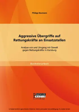 Baumann |  Aggressive Übergriffe auf Rettungskräfte an Einsatzstellen: Analyse von und Umgang mit Gewalt gegen Rettungskräfte in Hamburg | eBook | Sack Fachmedien