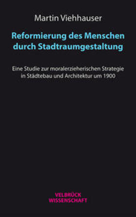 Viehhauser |  Reformierung des Menschen durch Stadtraumgestaltung | Buch |  Sack Fachmedien