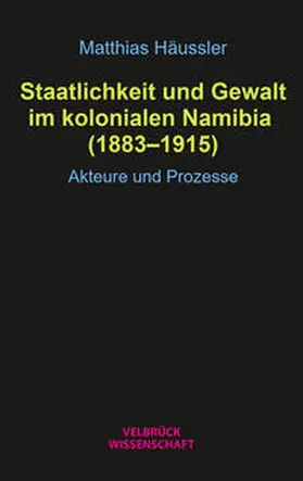 Häussler |  Staatlichkeit und Gewalt im kolonialen Namibia (1883-1915) | Buch |  Sack Fachmedien