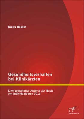 Becker |  Gesundheitsverhalten bei Klinikärzten: Eine quantitative Analyse auf Basis von Individualdaten 2013 | eBook | Sack Fachmedien