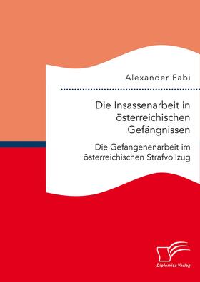 Fabi |  Die Insassenarbeit in österreichischen Gefängnissen: Die Gefangenenarbeit im österreichischen Strafvollzug | eBook | Sack Fachmedien