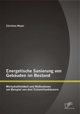 Meyer |  Energetische Sanierung von Gebäuden im Bestand: Wirtschaftlichkeit und Maßnahmen am Beispiel von drei Einfamilienhäusern | Buch |  Sack Fachmedien