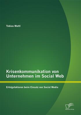 Mattl |  Krisenkommunikation von Unternehmen im Social Web: Erfolgsfaktoren beim Einsatz von Social Media | Buch |  Sack Fachmedien