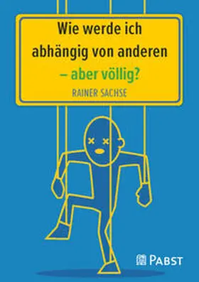 Sachse |  Wie werde ich abhängig von anderen – aber völlig? | eBook | Sack Fachmedien