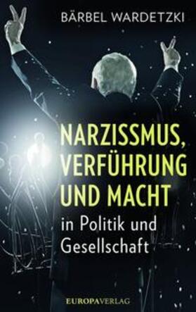 Wardetzki |  Narzissmus, Verführung und Macht in Politik und Gesellschaft | Buch |  Sack Fachmedien
