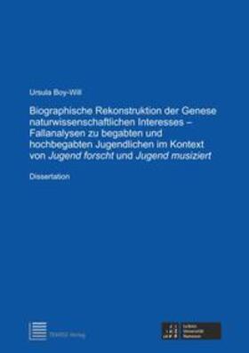 Boy-Will |  Biographische Rekonstruktion der Genese naturwissenschaftlichen Interesses — Fallanalysen zu begabten und hochbegabten Jugendlichen im Kontext von Jugend forscht und Jugend musiziert | Buch |  Sack Fachmedien