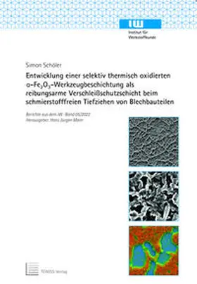 Schöler |  Entwicklung einer selektiv thermisch oxidierten a-Fe2O3 -Werkzeugbeschichtung als reibungsarme Verschleißschutzschicht beim schmierstofffreien Tiefziehen von Blechbauteilen | Buch |  Sack Fachmedien