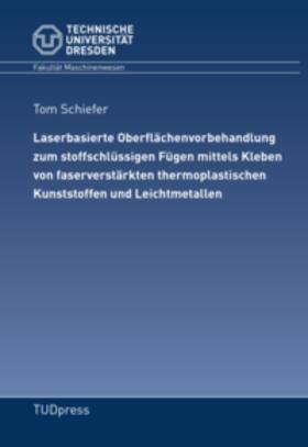 Schiefer |  Laserbasierte Oberflächenvorbehandlung zum stoffschlüssigen Fügen mittels Kleben von faserverstärkten thermoplastischen Kunststoffen und Leichtmetallen | Buch |  Sack Fachmedien