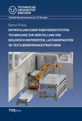 Friese |  Entwicklung einer robotergestützten Technologie zur Herstellung von biologisch inspirierten, lastangepassten 3D-Textilbewehrungsstrukturen | Buch |  Sack Fachmedien