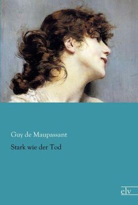 Maupassant |  Stark wie der Tod | Buch |  Sack Fachmedien