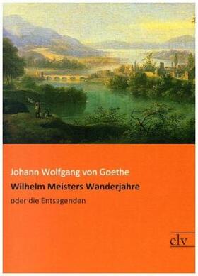 Goethe |  Wilhelm Meisters Wanderjahre | Buch |  Sack Fachmedien