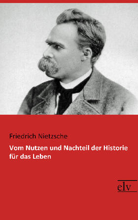 Nietzsche |  Vom Nutzen und Nachteil der Historie für das Leben | Buch |  Sack Fachmedien