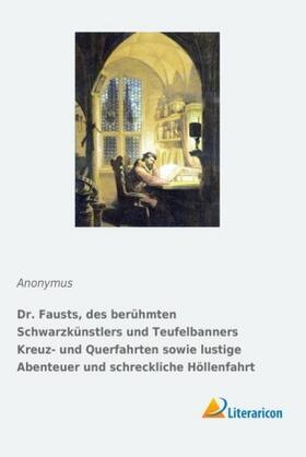 Anonymus |  Dr. Fausts, des berühmten Schwarzkünstlers und Teufelbanners Kreuz- und Querfahrten sowie lustige Abenteuer und schreckliche Höllenfahrt | Buch |  Sack Fachmedien