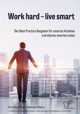 Flick / Weber |  Work hard – live smart. Der Best Practice Ratgeber für smartes Arbeiten und ebenso smartes Leben | eBook | Sack Fachmedien