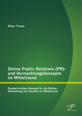 Tissen |  Online Public Relations (PR)- und Vermarktungskonzepte im Mittelstand: Exemplarisches Konzept für die Online-Verbreitung von Inhalten im Mittelstand | Buch |  Sack Fachmedien