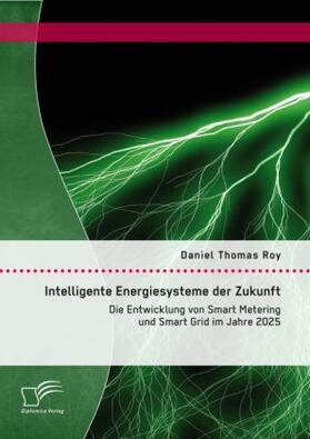 Roy |  Intelligente Energiesysteme der Zukunft: Die Entwicklung von Smart Metering und Smart Grid im Jahre 2025 | Buch |  Sack Fachmedien