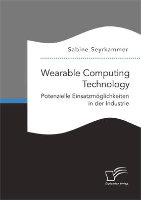 Seyrkammer |  Wearable Computing Technology: Potenzielle Einsatzmöglichkeiten in der Industrie | Buch |  Sack Fachmedien