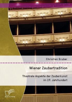 Gruber |  Wiener Zaubertradition. Theatrale Aspekte der Zauberkunst im 19. Jahrhundert | Buch |  Sack Fachmedien