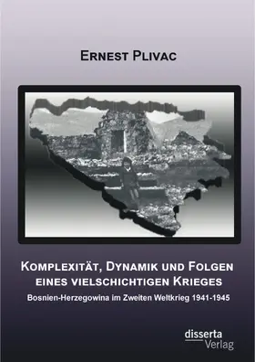 Plivac |  Komplexität, Dynamik und Folgen eines vielschichtigen Krieges: Bosnien-Herzegowina im Zweiten Weltkrieg 1941-1945 | eBook | Sack Fachmedien