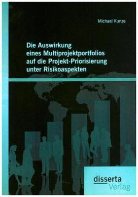 Kunze | Die Auswirkung eines Multiprojektportfolios auf die Projekt-Priorisierung unter Risikoaspekten | Buch | 978-3-95935-148-5 | sack.de