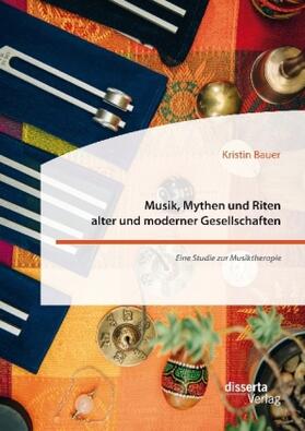 Bauer |  Musik, Mythen und Riten alter und moderner Gesellschaften. Eine Studie zur Musiktherapie | Buch |  Sack Fachmedien