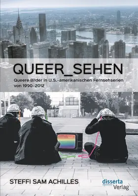 Achilles |  queer_sehen: Queere Bilder in U.S.-amerikanischen Fernsehserien von 1990-2012 | Buch |  Sack Fachmedien