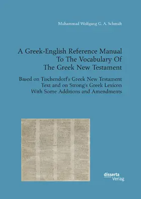 Schmidt |  A Greek-English Reference Manual To The Vocabulary Of The Greek New Testament. Based on Tischendorf’s Greek New Testament Text and on Strong’s Greek Lexicon With Some Additions and Amendments | eBook | Sack Fachmedien