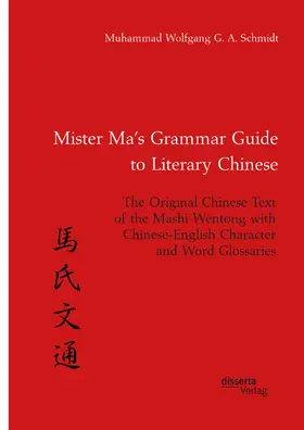 Schmidt |  Mister Ma’s Grammar Guide to Literary Chinese. The Original Chinese Text of the Mashi Wentong with Chinese-English Character and Word Glossaries | eBook | Sack Fachmedien