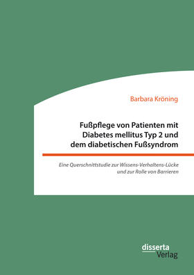 Kröning |  Fußpflege von Patienten mit Diabetes mellitus Typ 2 und dem diabetischen Fußsyndrom: Eine Querschnittstudie zur Wissens-Verhaltens-Lücke und zur Rolle von Barrieren | eBook | Sack Fachmedien