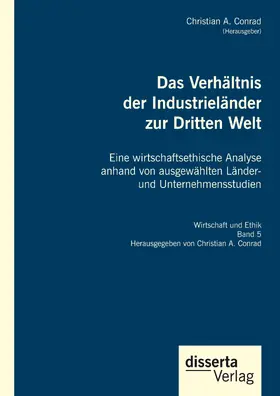 Conrad |  Das Verhältnis der Industrieländer zur Dritten Welt. Eine wirtschaftsethische Analyse anhand von ausgewählten Länder- und Unternehmensstudien | eBook | Sack Fachmedien