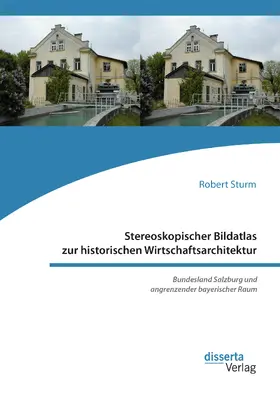 Sturm |  Stereoskopischer Bildatlas zur historischen Wirtschaftsarchitektur. Bundesland Salzburg und angrenzender bayerischer Raum | eBook | Sack Fachmedien