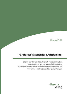 Pohl |  Kardiorespiratorisches Krafttraining. Effekte auf das kardiopulmonale Funktionssystem und autonome Nervensystem bei gesunden, untrainierten Frauen im mittleren Erwachsenenalter zur Prävention von Herz-Kreislauf-Erkrankungen | eBook | Sack Fachmedien