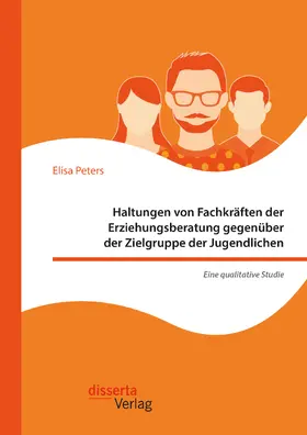 Peters |  Haltungen von Fachkräften der Erziehungsberatung gegenüber der Zielgruppe der Jugendlichen – Eine qualitative Studie | eBook | Sack Fachmedien