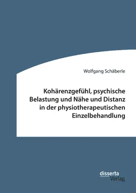 Schäberle |  Kohärenzgefühl, psychische Belastung und Nähe und Distanz in der physiotherapeutischen Einzelbehandlung | Buch |  Sack Fachmedien