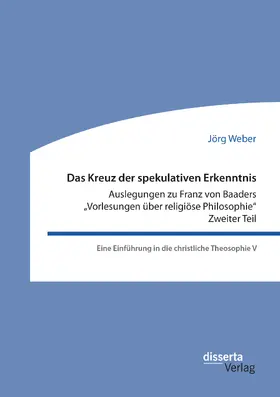 Weber |  Das Kreuz der spekulativen Erkenntnis. Auslegungen zu Franz von Baaders "Vorlesungen über religiöse Philosophie". Zweiter Teil | eBook | Sack Fachmedien