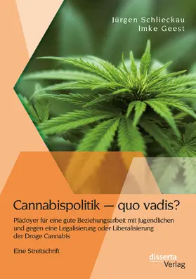 Schlieckau / Geest |  Cannabispolitik ¿ quo vadis? Plädoyer für eine gute Beziehungsarbeit mit Jugendlichen und gegen eine Legalisierung oder Liberalisierung der Droge Cannabis | Buch |  Sack Fachmedien