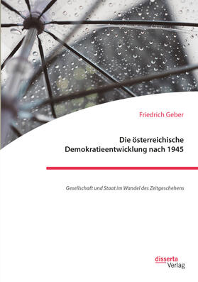 Geber |  Die österreichische Demokratieentwicklung nach 1945: Gesellschaft und Staat im Wandel des Zeitgeschehens | Buch |  Sack Fachmedien