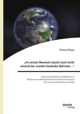 Kopp |  "Im ersten Moment steckt noch nicht einmal der soziale Gedanke dahinter... ": Arbeitsmarktinklusion Geflüchteter in kleinen und mittelständischen Familienunternehmen als Corporate Social Responsibility | Buch |  Sack Fachmedien