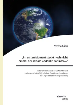 Kopp |  "Im ersten Moment steckt noch nicht einmal der soziale Gedanke dahinter... ": Arbeitsmarktinklusion Geflüchteter in kleinen und mittelständischen Familienunternehmen als Corporate Social Responsibility | eBook | Sack Fachmedien