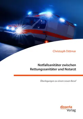 Dittmar |  Notfallsanitäter zwischen Rettungssanitäter und Notarzt. Überlegungen zu einem neuen Beruf | Buch |  Sack Fachmedien