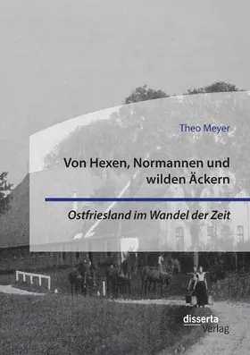 Meyer |  Von Hexen, Normannen und wilden Äckern. Ostfriesland im Wandel der Zeit | eBook | Sack Fachmedien