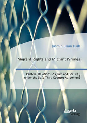 Diab |  Migrant Rights and Migrant Wrongs. Bilateral Relations, Asylum and Security under the Safe Third Country Agreement | eBook | Sack Fachmedien