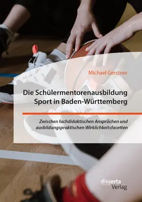 Gerstner |  Die Schülermentorenausbildung Sport in Baden-Württemberg. Zwischen fachdidaktischen Ansprüchen und ausbildungspraktischen Wirklichkeitsfacetten | Buch |  Sack Fachmedien