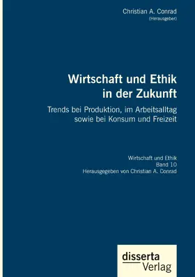 Conrad |  Wirtschaft und Ethik in der Zukunft. Trends bei Produktion, im Arbeitsalltag sowie bei Konsum und Freizeit | Buch |  Sack Fachmedien