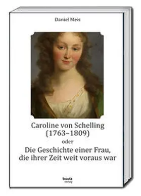 Meis |  Caroline von Schelling (1763-1809) oder Die Geschichte einer Frau, die ihrer Zeit weit voraus war | eBook | Sack Fachmedien