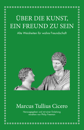 Cicero / Freeman |  Marcus Tullius Cicero: Über die Kunst ein Freund zu sein | Buch |  Sack Fachmedien